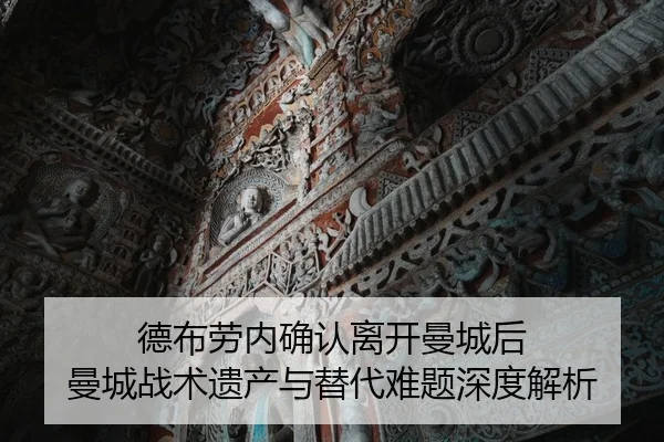 德布劳内确认离开曼城后 曼城战术遗产与替代难题深度解析